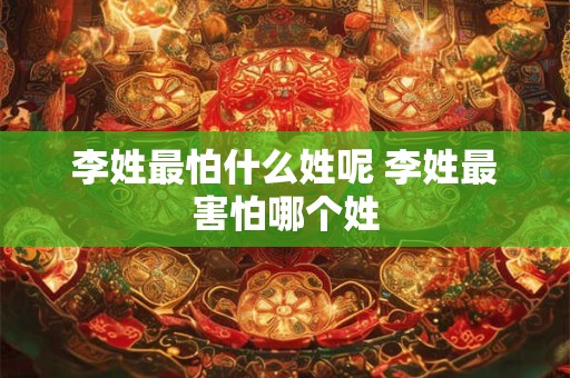 李姓最怕什么姓呢 李姓最害怕哪个姓