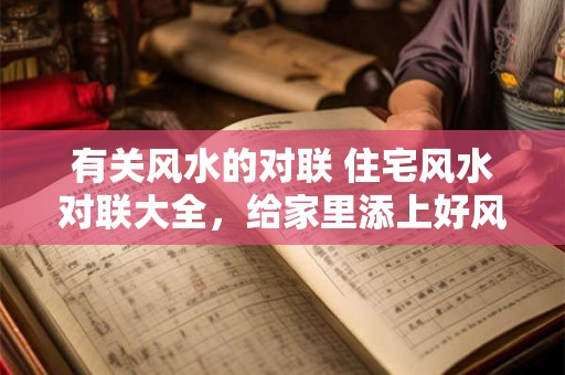 有关风水的对联 住宅风水对联大全，给家里添上好风水