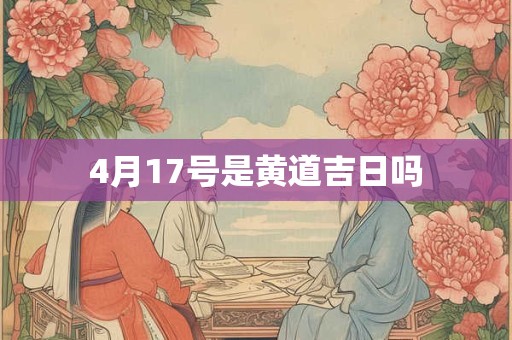 4月17号是黄道吉日吗
