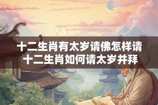十二生肖有太岁请佛怎样请 十二生肖如何请太岁并拜佛
