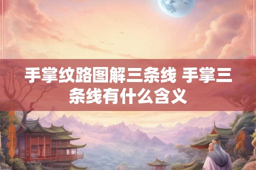 手掌纹路图解三条线 手掌三条线有什么含义