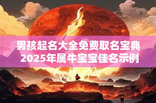 男孩起名大全免费取名宝典 2025年属牛宝宝佳名示例