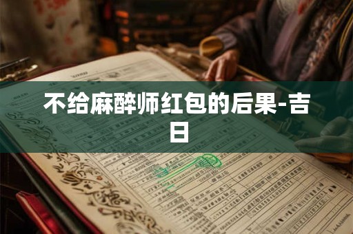 不给麻醉师红包的后果-吉日