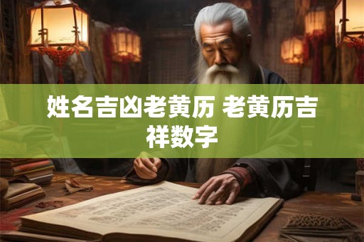 姓名吉凶老黄历 老黄历吉祥数字