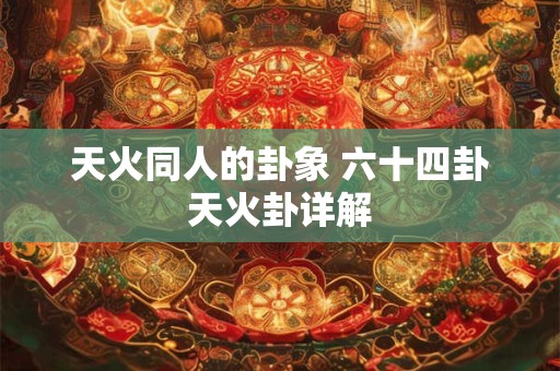 天火同人的卦象 六十四卦天火卦详解