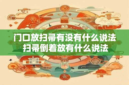 门口放扫帚有没有什么说法 扫帚倒着放有什么说法