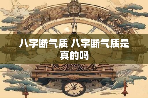 八字断气质 八字断气质是真的吗
