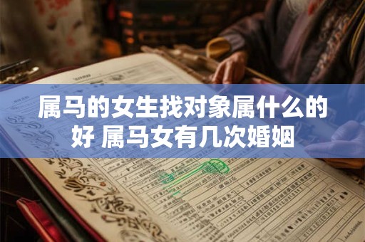 属马的女生找对象属什么的好 属马女有几次婚姻