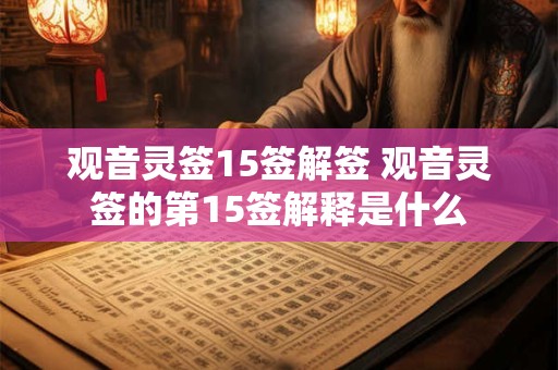 观音灵签15签解签 观音灵签的第15签解释是什么