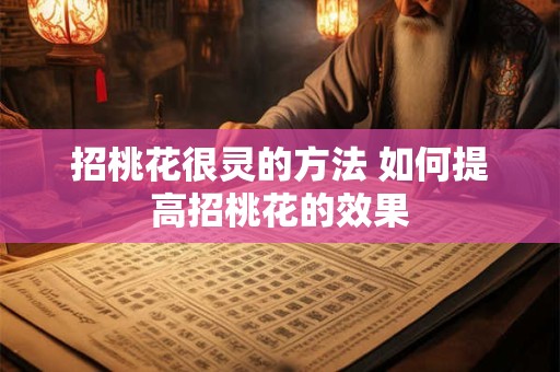招桃花很灵的方法 如何提高招桃花的效果