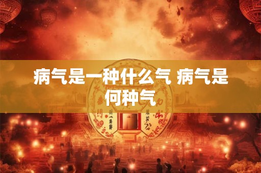 病气是一种什么气 病气是何种气