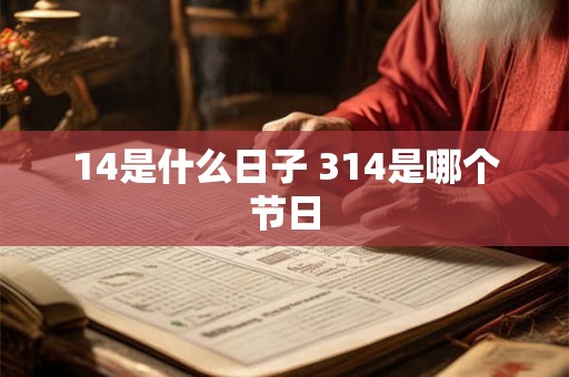14是什么日子 314是哪个节日