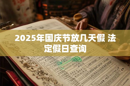 2025年国庆节放几天假 法定假日查询