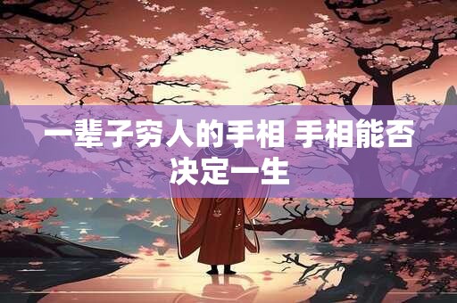一辈子穷人的手相 手相能否决定一生