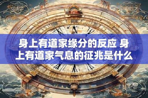 身上有道家缘分的反应 身上有道家气息的征兆是什么