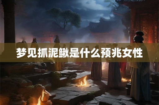 梦见抓泥鳅是什么预兆女性