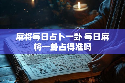 麻将每日占卜一卦 每日麻将一卦占得准吗