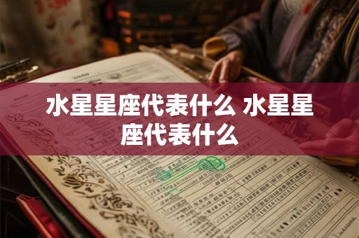 水星星座代表什么 水星星座代表什么 水星星座代表什么 水星星座代表什么