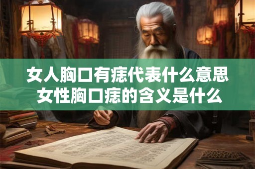 女人胸口有痣代表什么意思 女性胸口痣的含义是什么