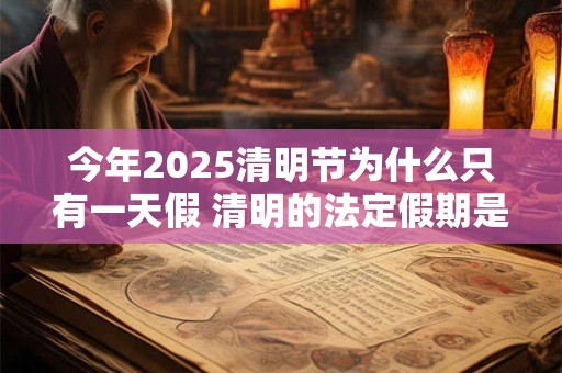 今年2026清明节为什么只有一天假 清明的法定假期是一天吗