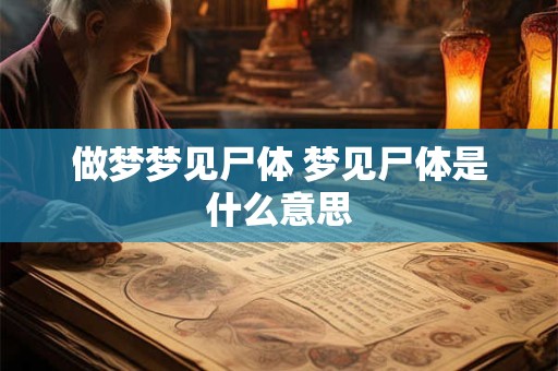 做梦梦见尸体 梦见尸体是什么意思