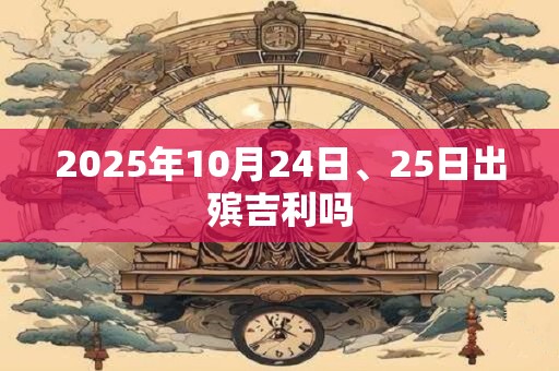 2025年10月24日、25日出殡吉利吗