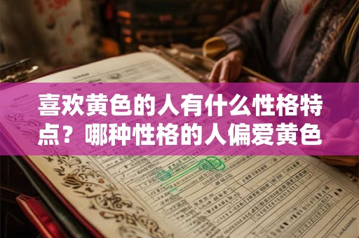 喜欢黄色的人有什么性格特点？哪种性格的人偏爱黄色