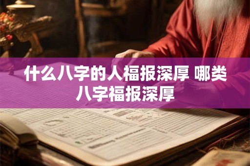 什么八字的人福报深厚 哪类八字福报深厚