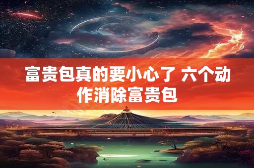富贵包真的要小心了 六个动作消除富贵包