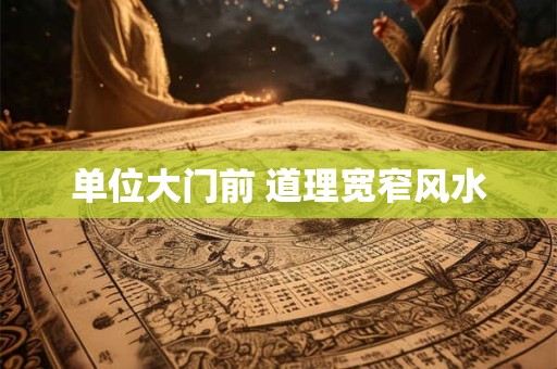 单位大门前 道理宽窄风水