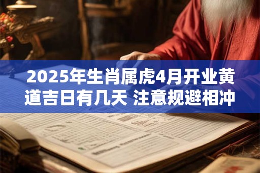 2025年生肖属虎4月开业黄道吉日有几天 注意规避相冲生肖
