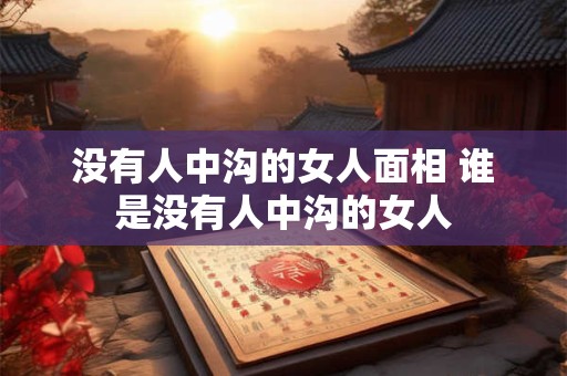没有人中沟的女人面相 谁是没有人中沟的女人