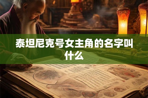 泰坦尼克号女主角的名字叫什么