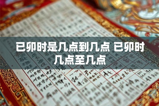 已卯时是几点到几点 已卯时几点至几点