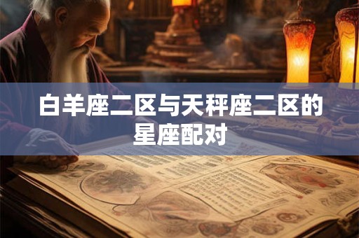 白羊座二区与天秤座二区的星座配对