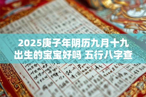 2025庚子年阴历九月十九出生的宝宝好吗 五行八字查询
