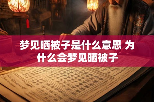 梦见晒被子是什么意思 为什么会梦见晒被子