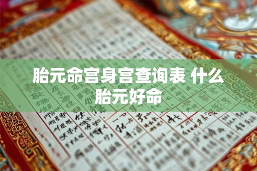 胎元命宫身宫查询表 什么胎元好命