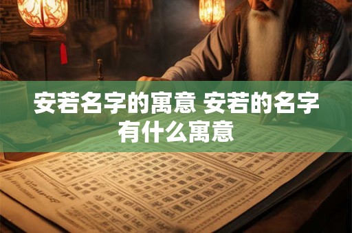 安若名字的寓意 安若的名字有什么寓意