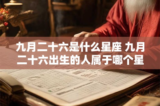 九月二十六是什么星座 九月二十六出生的人属于哪个星座