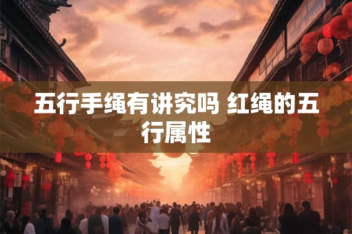 五行手绳有讲究吗 红绳的五行属性