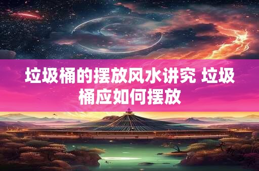 垃圾桶的摆放风水讲究 垃圾桶应如何摆放