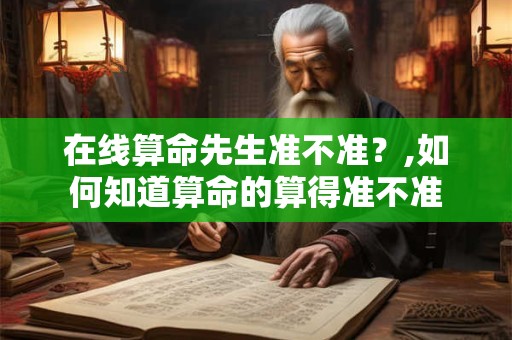 在线算命先生准不准？,如何知道算命的算得准不准