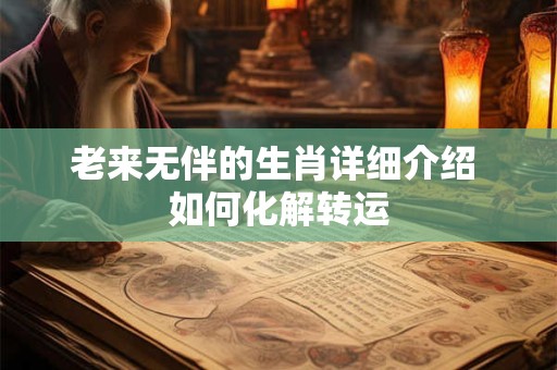 老来无伴的生肖详细介绍 如何化解转运