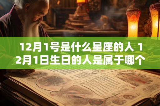12月1号是什么星座的人 12月1日生日的人是属于哪个星座
