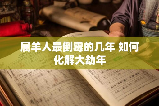 属羊人最倒霉的几年 如何化解大劫年