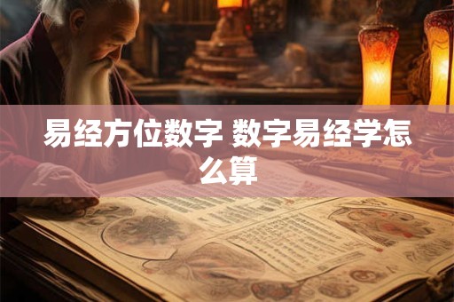 易经方位数字 数字易经学怎么算 易经方位数字 数字易经学怎么算