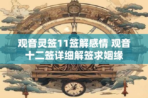 观音灵签11签解感情 观音十二签详细解签求姻缘