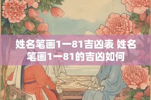 姓名笔画1一81吉凶表 姓名笔画1一81的吉凶如何