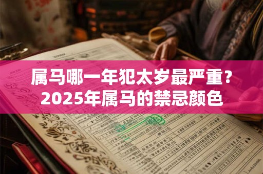 属马哪一年犯太岁最严重？2025年属马的禁忌颜色